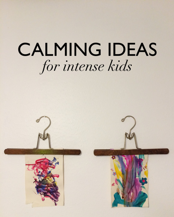 calming ideas for intense kids / kapachino